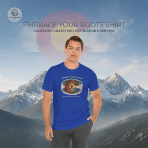 Embrace Your Roots Shirt -  Colorado Collection - Destination Unknown